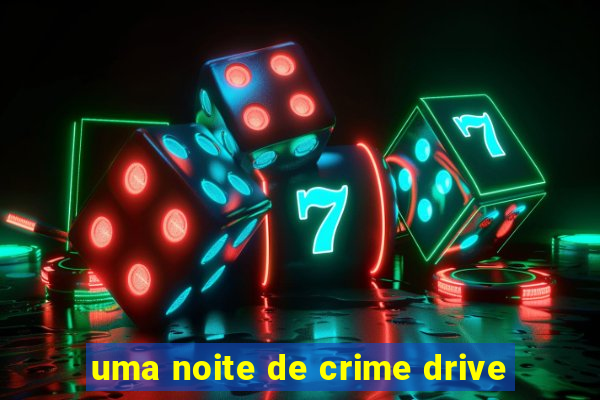 uma noite de crime drive
